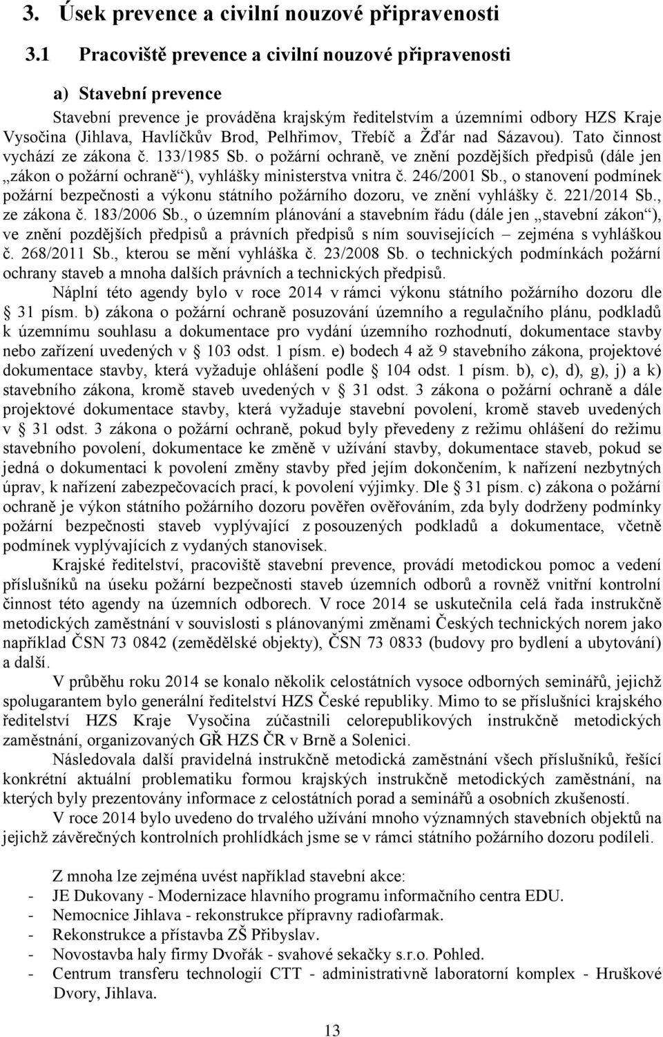 Pelhřimov, Třebíč a Žďár nad Sázavou). Tato činnost vychází ze zákona č. 133/1985 Sb.