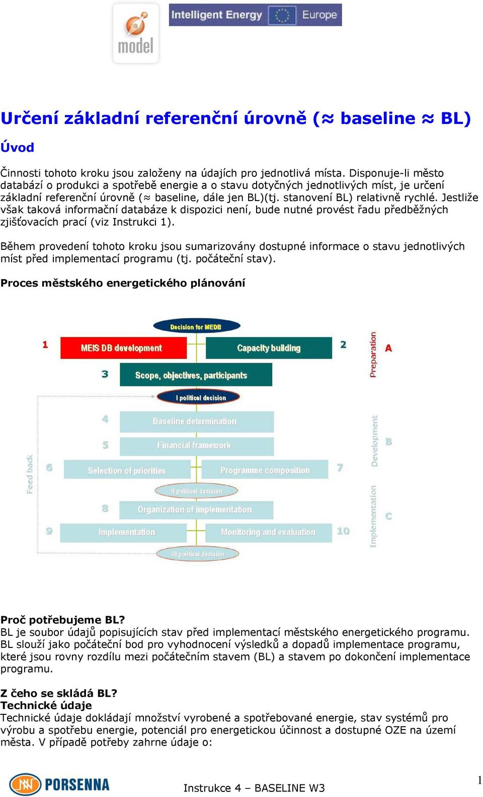 Jestliže však taková informační databáze k dispozici není, bude nutné provést řadu předběžných zjišťovacích prací (viz Instrukci 1).