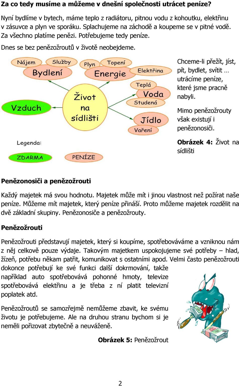 Chceme-li přežít, jíst, pít, bydlet, svítit utrácíme peníze, které jsme pracně nabyli. Mimo penězožrouty však existují i penězonosiči.