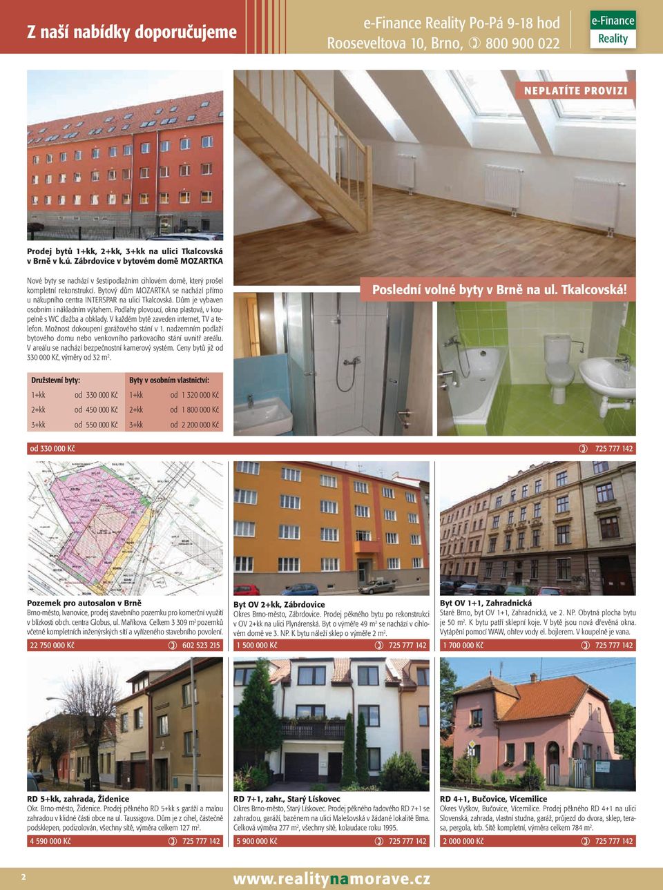 Bytový dům MOZARTKA se nachází přímo u nákupního centra INTERSPAR na ulici Tkalcovská. Dům je vybaven osobním i nákladním výtahem. Podlahy plovoucí, okna plastová, v koupelně s WC dlažba a obklady.