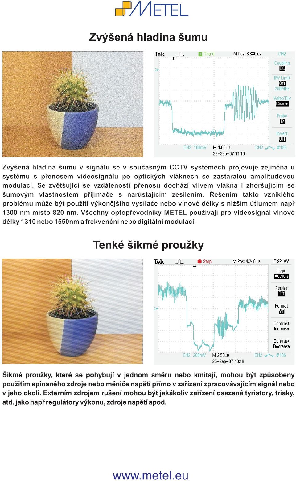 Øešením takto vzniklého problému mù e být pou ití výkonìjšího vysílaèe nebo vlnové délky s ni ším útlumem napø 1300 nm místo 820 nm.