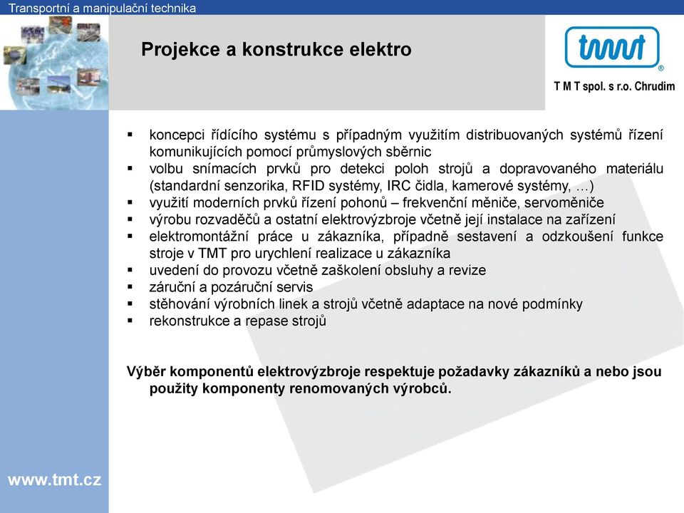 elektrovýzbroje včetně její instalace na zařízení elektromontážní práce u zákazníka, případně sestavení a odzkoušení funkce stroje v TMT pro urychlení realizace u zákazníka uvedení do provozu včetně