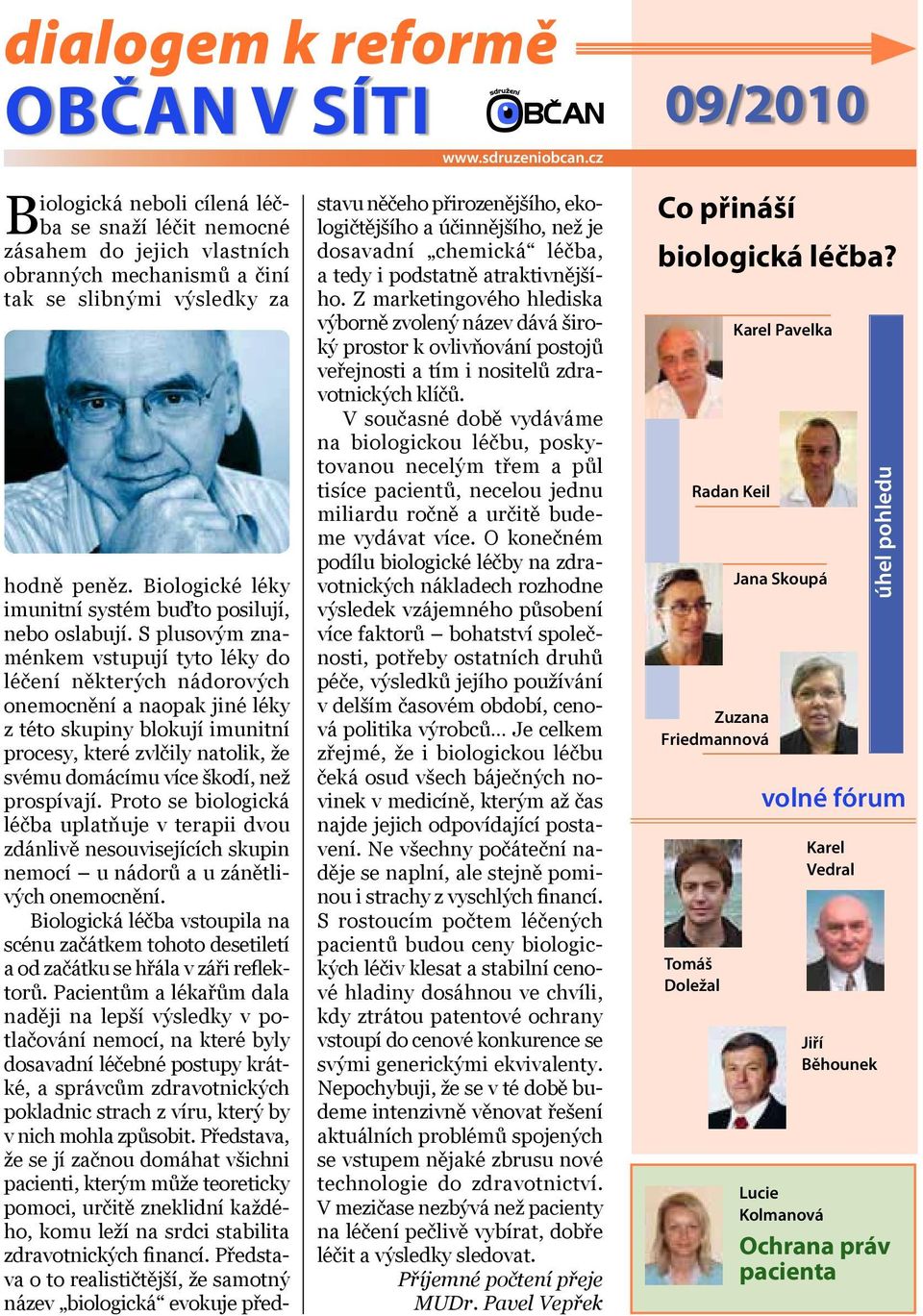 S plusovým znaménkem vstupují tyto léky do léčení některých nádorových onemocnění a naopak jiné léky z této skupiny blokují imunitní procesy, které zvlčily natolik, že svému domácímu více škodí, než