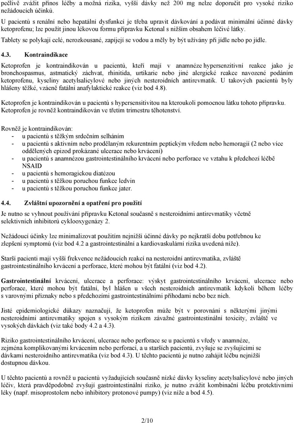 Tablety se polykají celé, nerozkousané, zapíjejí se vodou a měly by být užívány při jídle nebo po jídle. 4.3.