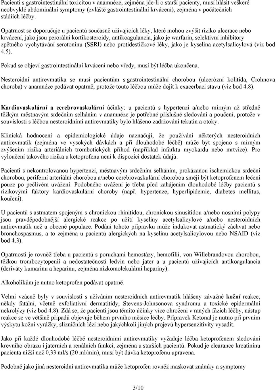 Opatrnost se doporučuje u pacientů současně užívajících léky, které mohou zvýšit riziko ulcerace nebo krvácení, jako jsou perorální kortikosteroidy, antikoagulancia, jako je warfarin, selektivní