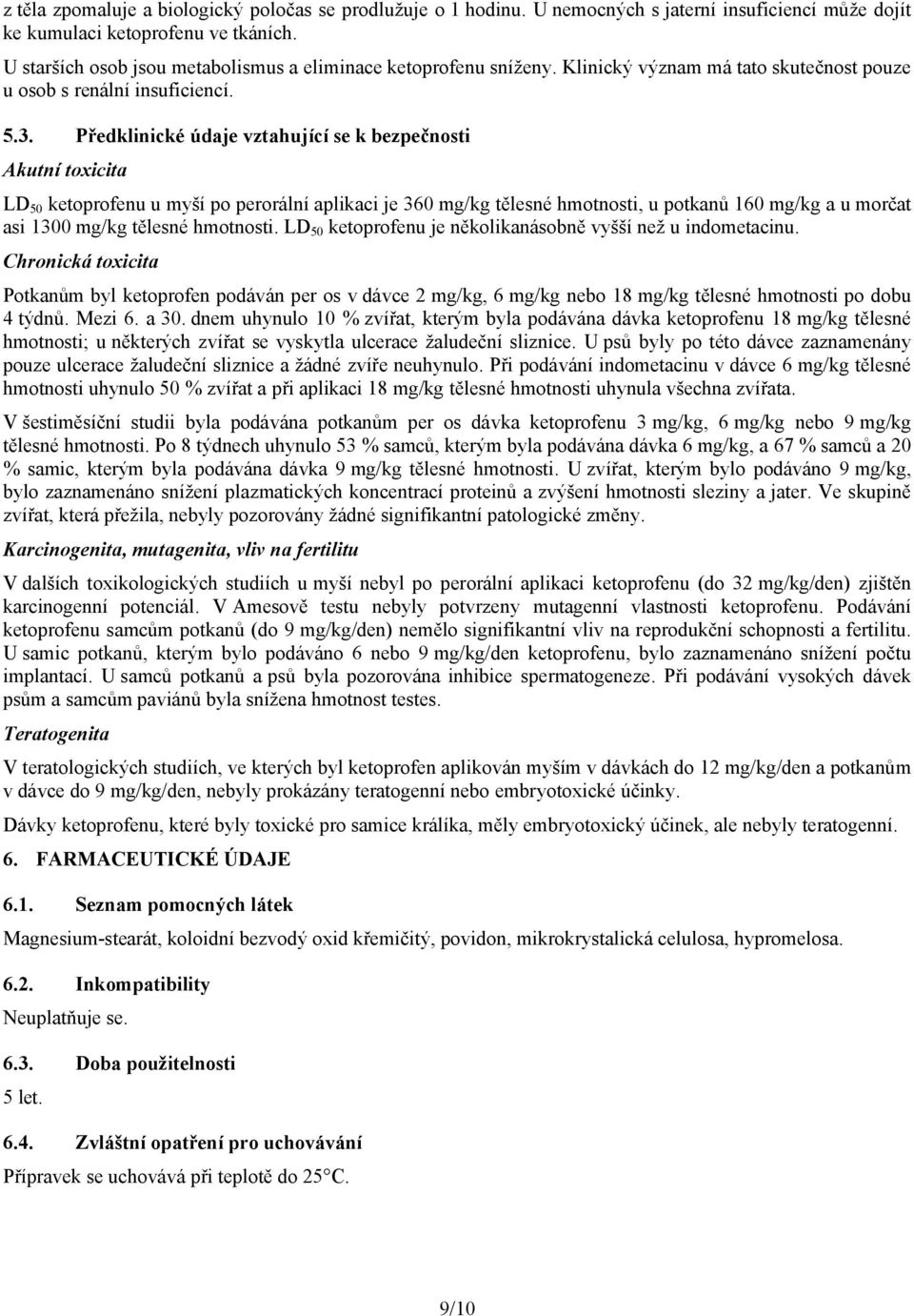 Předklinické údaje vztahující se k bezpečnosti Akutní toxicita LD 50 ketoprofenu u myší po perorální aplikaci je 360 mg/kg tělesné hmotnosti, u potkanů 160 mg/kg a u morčat asi 1300 mg/kg tělesné