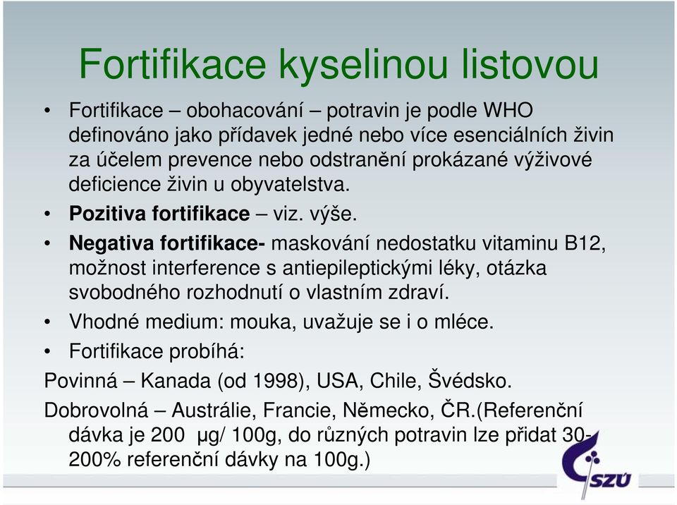 Negativa fortifikace- maskování nedostatku vitaminu B12, možnost interference s antiepileptickými léky, otázka svobodného rozhodnutí o vlastním zdraví.