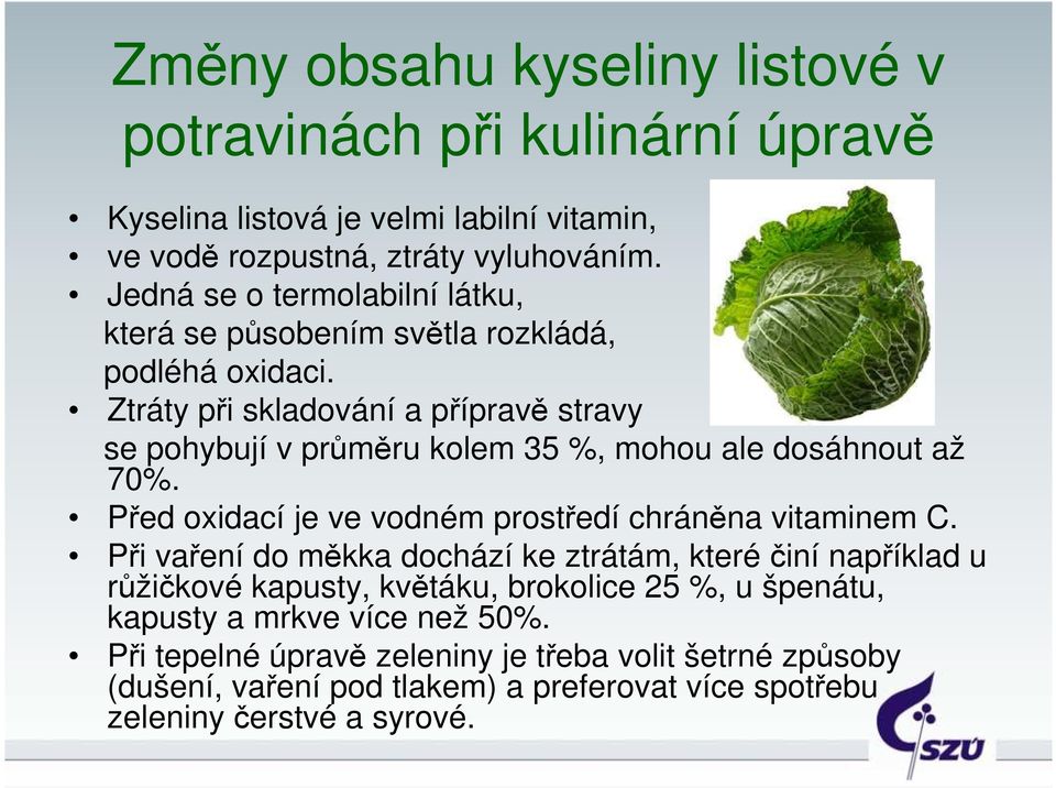 Ztráty při skladování a přípravě stravy se pohybují v průměru kolem 35 %, mohou ale dosáhnout až 70%. Před oxidací je ve vodném prostředí chráněna vitaminem C.