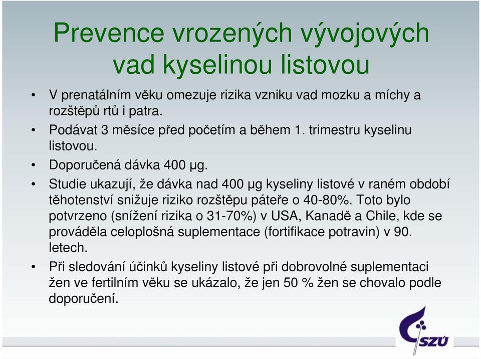 Studie ukazují, že dávka nad 400 µg kyseliny listové v raném období těhotenství snižuje riziko rozštěpu páteře o 40-80%.