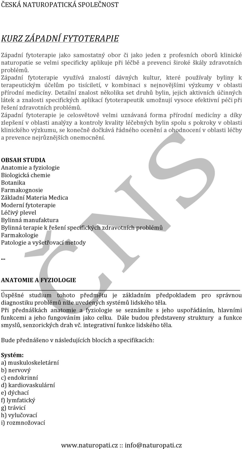 Detailní znalost několika set druhů bylin, jejich aktivních účinných látek a znalosti specifických aplikací fytoterapeutik umožnují vysoce efektivní péči při řešení zdravotních problémů.