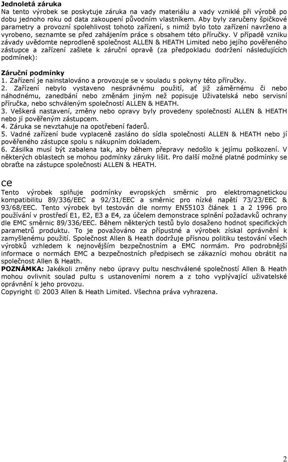 V případě vzniku závady uvědomte neprodleně společnost ALLEN & HEATH Limited nebo jejího pověřeného zástupce a zařízení zašlete k záruční opravě (za předpokladu dodržení následujících podmínek):