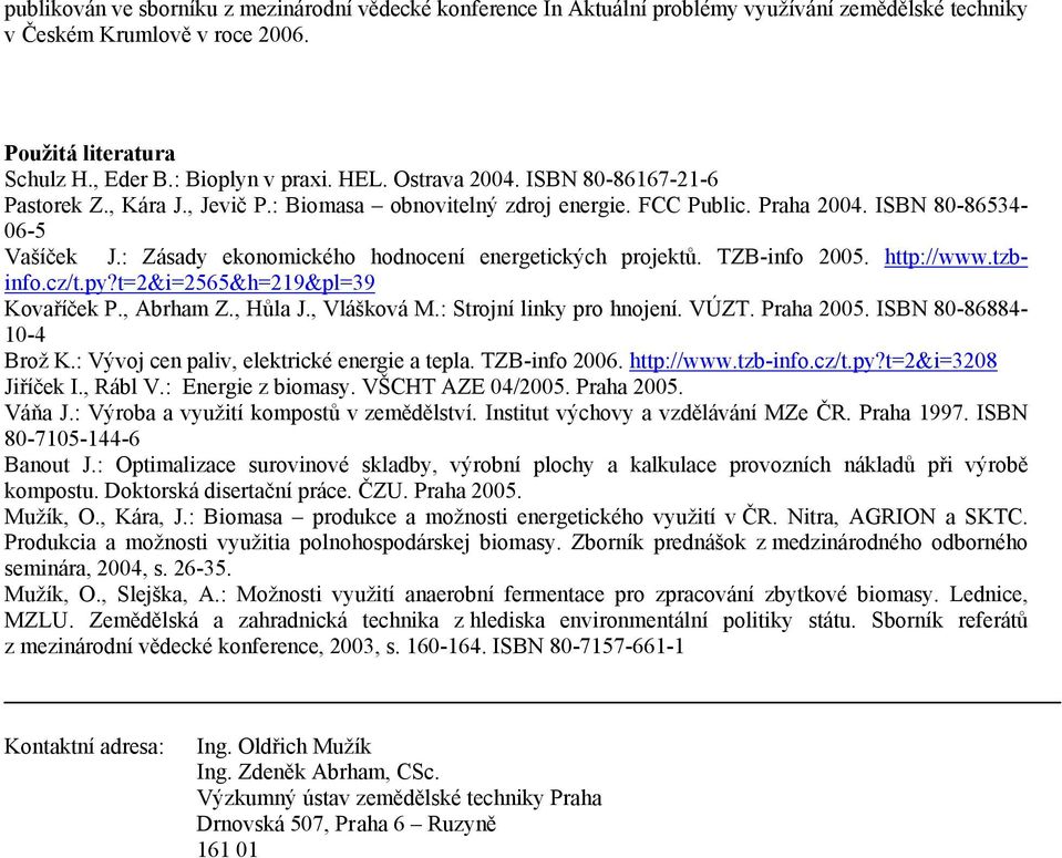 : Zásady ekonomického hodnocení energetických projektů. TZB-info 2005. http://www.tzbinfo.cz/t.py?t=2&i=2565&h=219&pl=39 Kovaříček P., Abrham Z., Hůla J., Vlášková M.: Strojní linky pro hnojení. VÚZT.