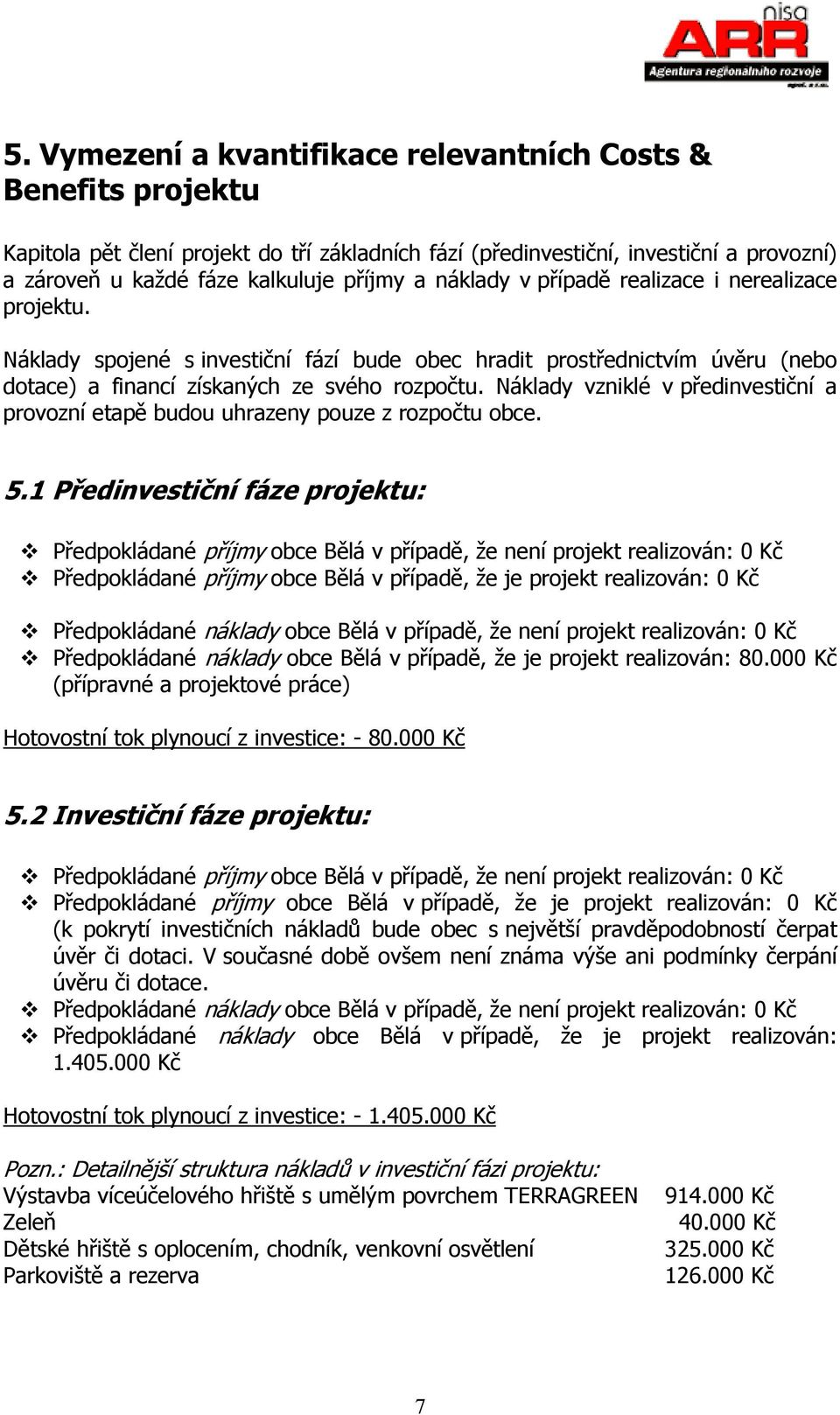 Náklady vzniklé v předinvestiční a provozní etapě budou uhrazeny pouze z rozpočtu obce. 5.