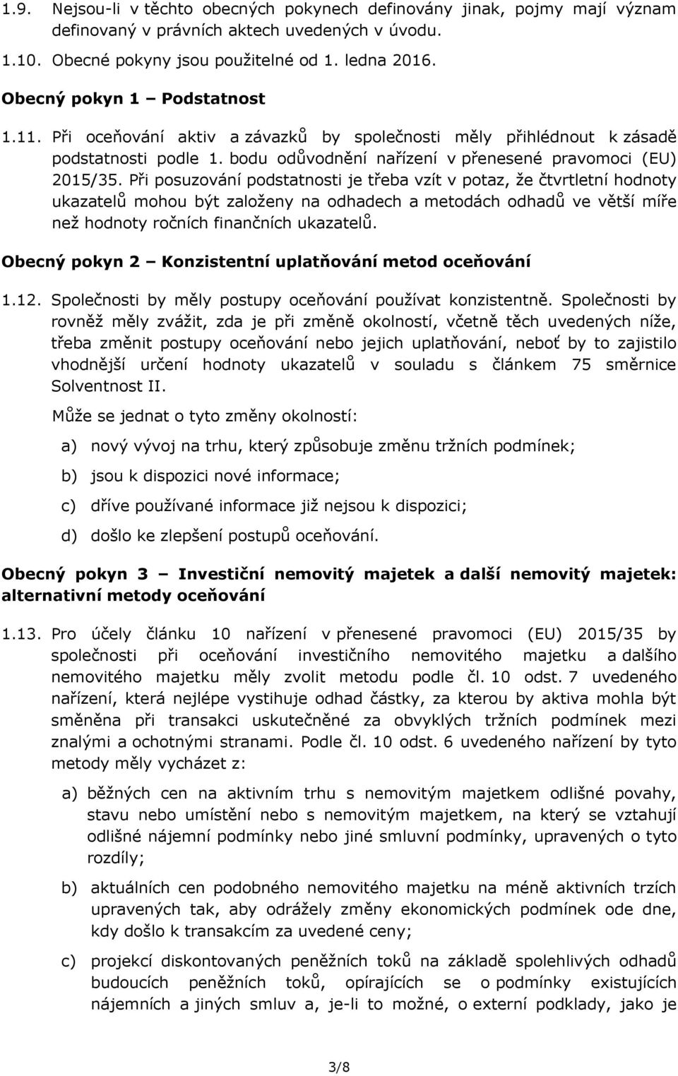 Při posuzování podstatnosti je třeba vzít v potaz, že čtvrtletní hodnoty ukazatelů mohou být založeny na odhadech a metodách odhadů ve větší míře než hodnoty ročních finančních ukazatelů.