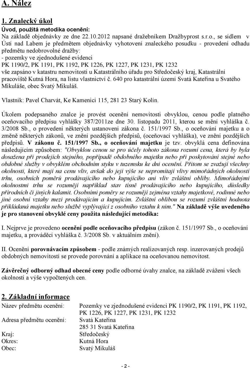 provedení odhadu předmětu nedobrovolné dražby: - pozemky ve zjednodušené evidenci PK 1190/2, PK 1191, PK 1192, PK 1226, PK 1227, PK 1231, PK 1232 vše zapsáno v katastru nemovitostí u Katastrálního