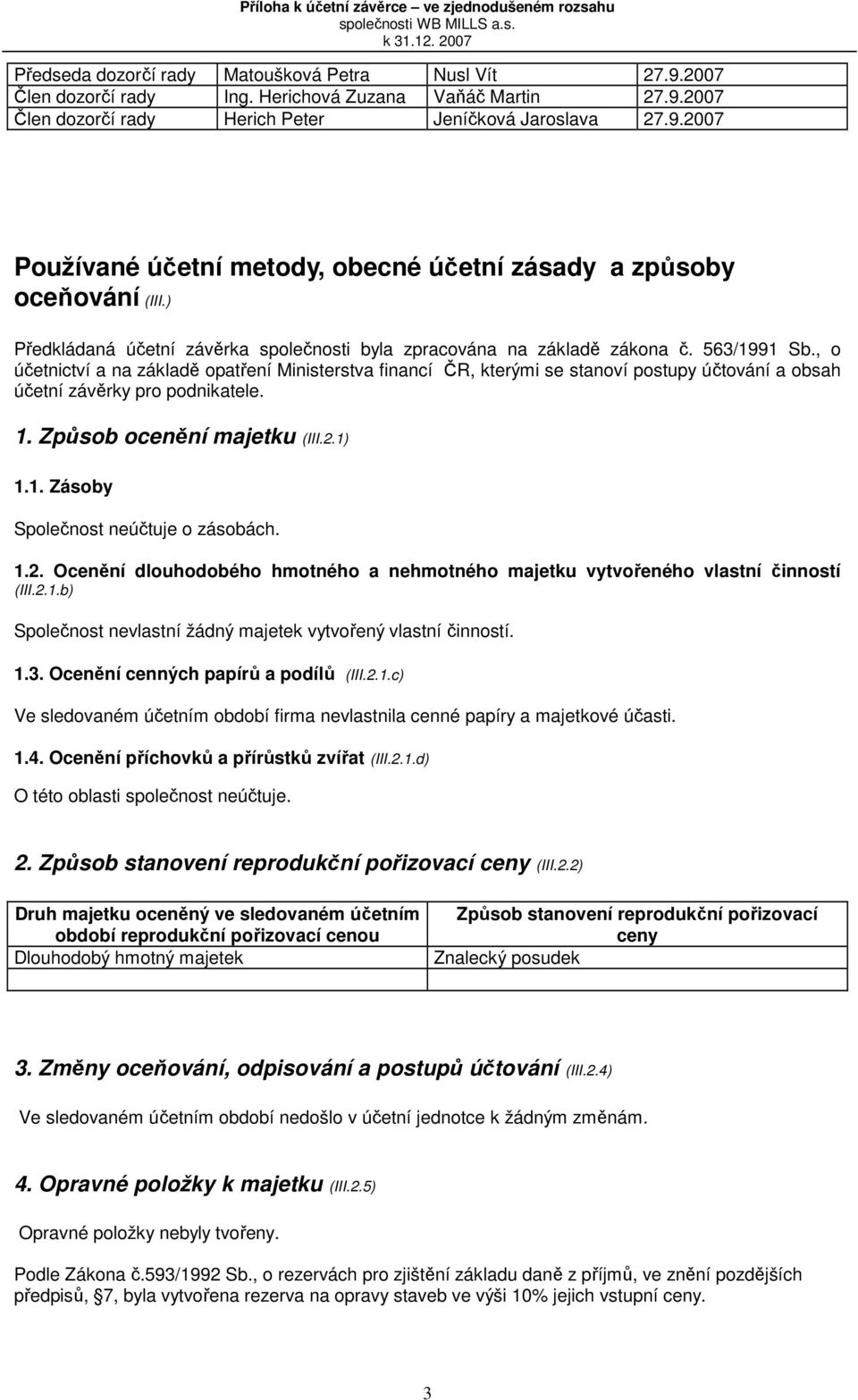 , o účetnictví a na základě opatření Ministerstva financí ČR, kterými se stanoví postupy účtování a obsah účetní závěrky pro podnikatele. 1. Způsob ocenění majetku (III.2.1) 1.1. Zásoby Společnost neúčtuje o zásobách.