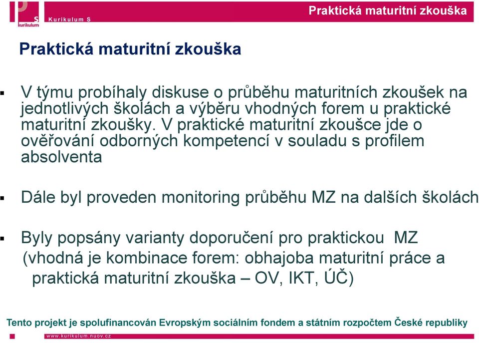 V praktické maturitní zkoušce jde o ověřování odborných kompe tencí v souladu s profilem absolventa Dále byl proveden