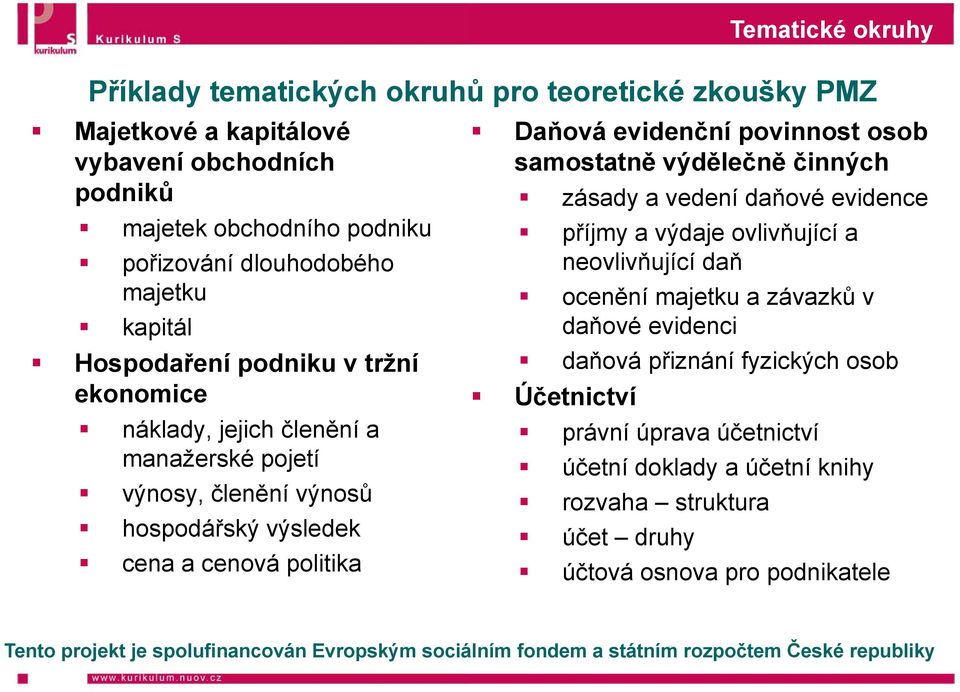 okruhy Daňová evidenční povinnost osob samostatně výdělečně činných zásady a vedení daňové evidence příjmy a výdaje ovlivňující a neovlivňující daň ocenění majetku a