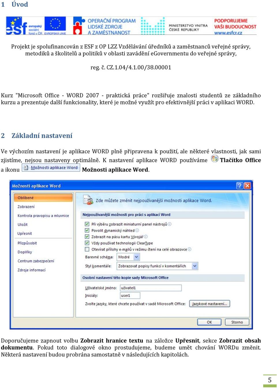 00001 Kurz "Microsoft Office - WORD 2007 - praktická práce" rozšiřuje znalosti studentů ze základního kurzu a prezentuje další funkcionality, které je možné využít pro efektivnější práci v aplikaci