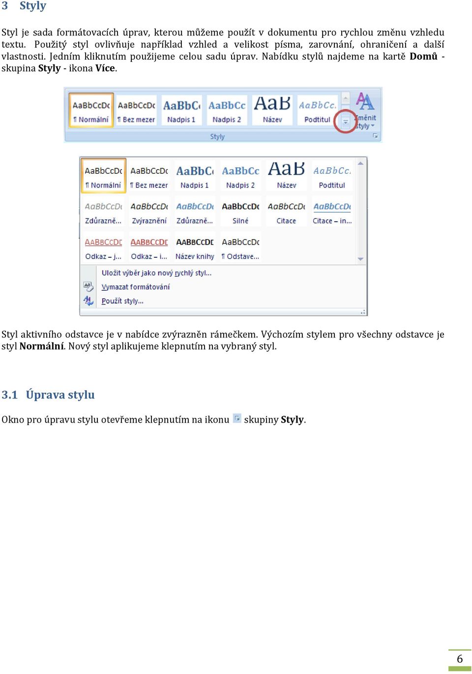 Jedním kliknutím použijeme celou sadu úprav. Nabídku stylů najdeme na kartě Domů - skupina Styly - ikona Více.