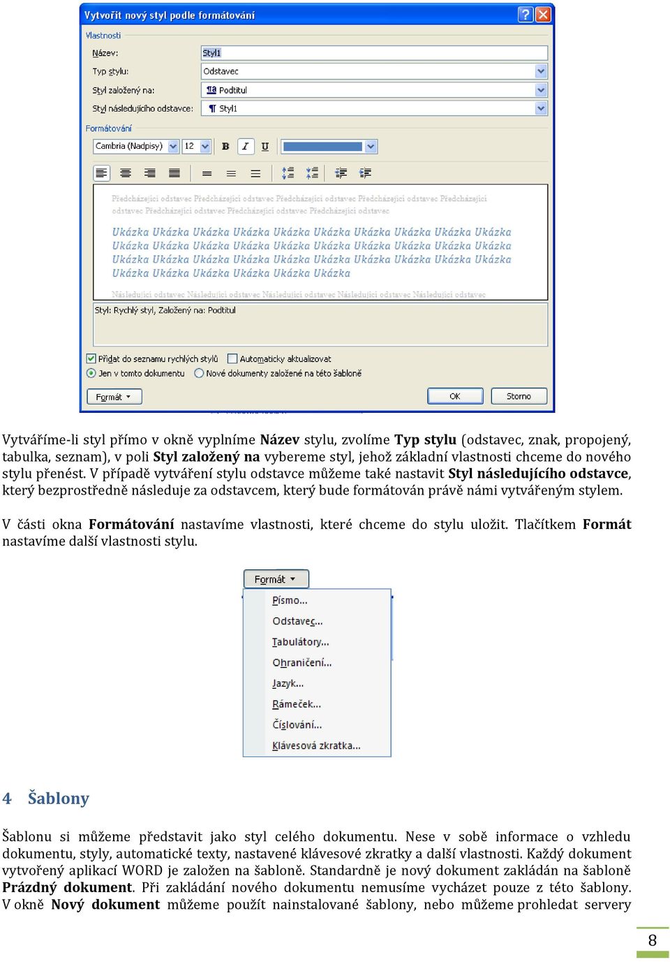 V části okna Formátování nastavíme vlastnosti, které chceme do stylu uložit. Tlačítkem Formát nastavíme další vlastnosti stylu. 4 Šablony Šablonu si můžeme představit jako styl celého dokumentu.