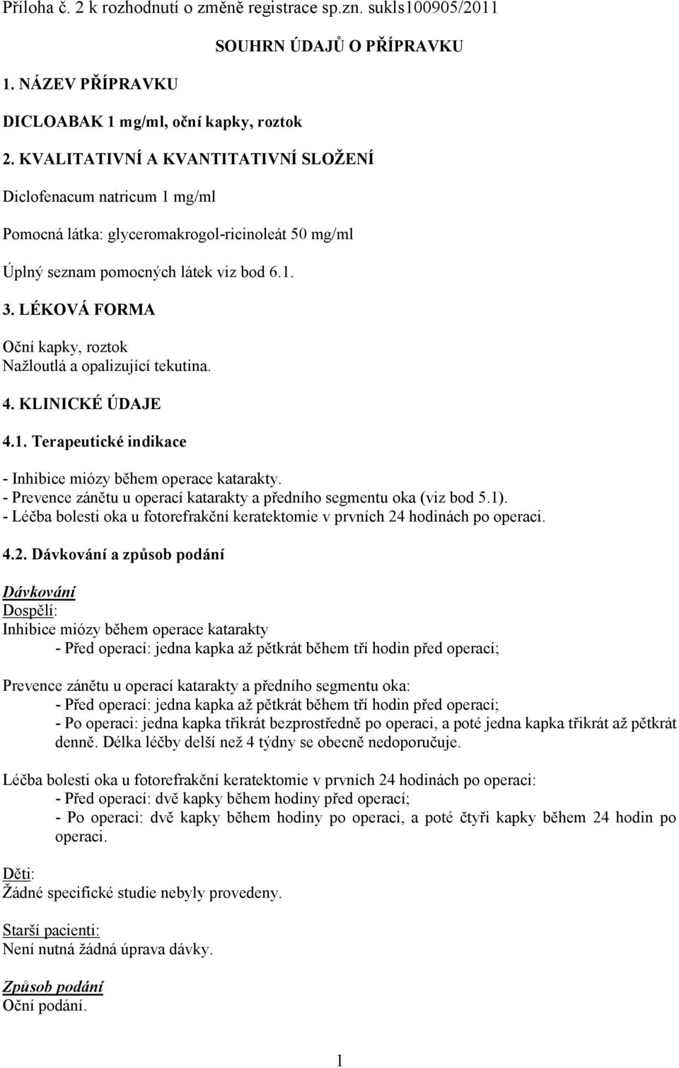 LÉKOVÁ FORMA Oční kapky, roztok Nažloutlá a opalizující tekutina. 4. KLINICKÉ ÚDAJE 4.1. Terapeutické indikace - Inhibice miózy během operace katarakty.