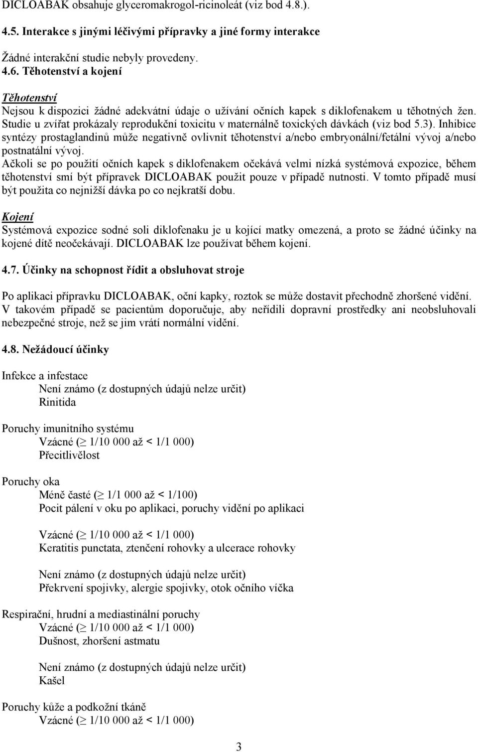 Studie u zvířat prokázaly reprodukční toxicitu v maternálně toxických dávkách (viz bod 5.3).