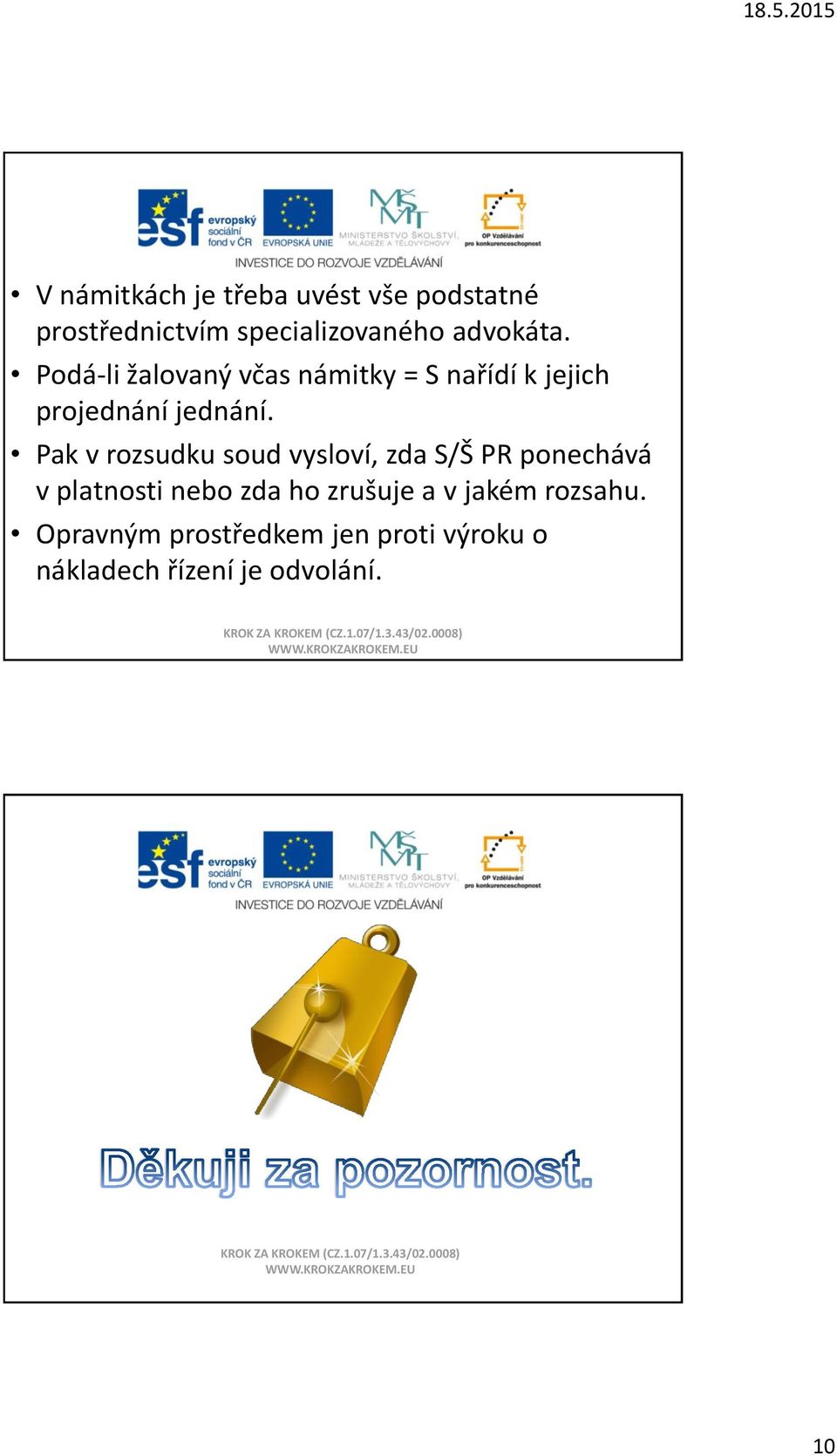 Pak v rozsudku soud vysloví, zda S/Š PR ponechává v platnosti nebo zda ho zrušuje