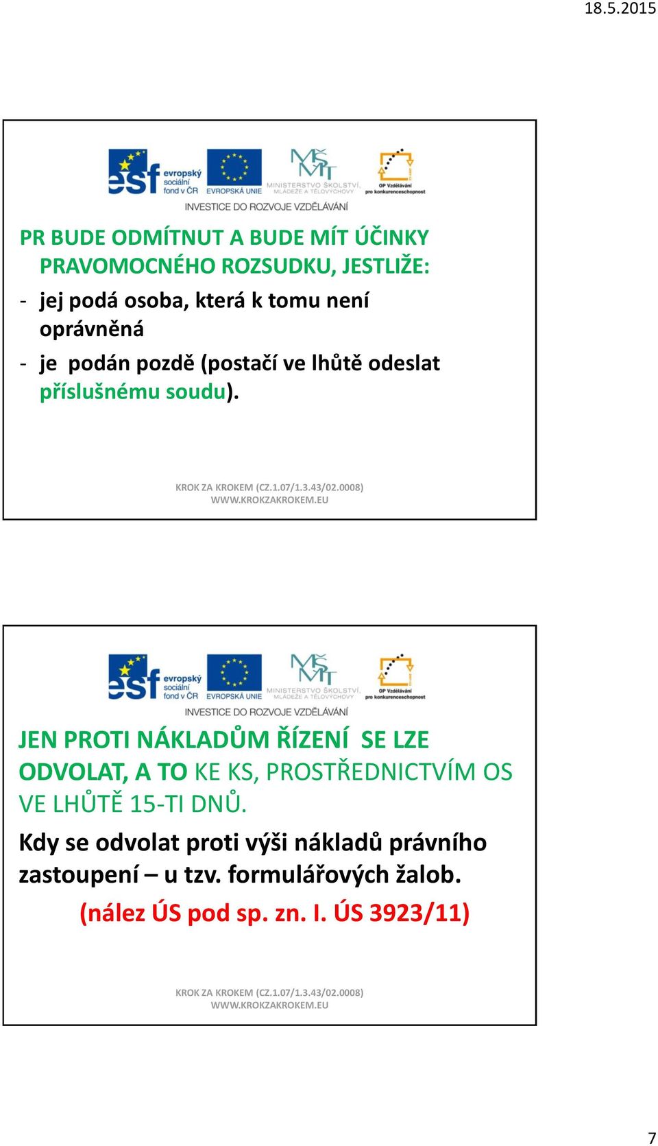 JEN PROTI NÁKLADŮM ŘÍZENÍ SE LZE ODVOLAT, A TO KE KS, PROSTŘEDNICTVÍM OS VE LHŮTĚ 15-TI DNŮ.