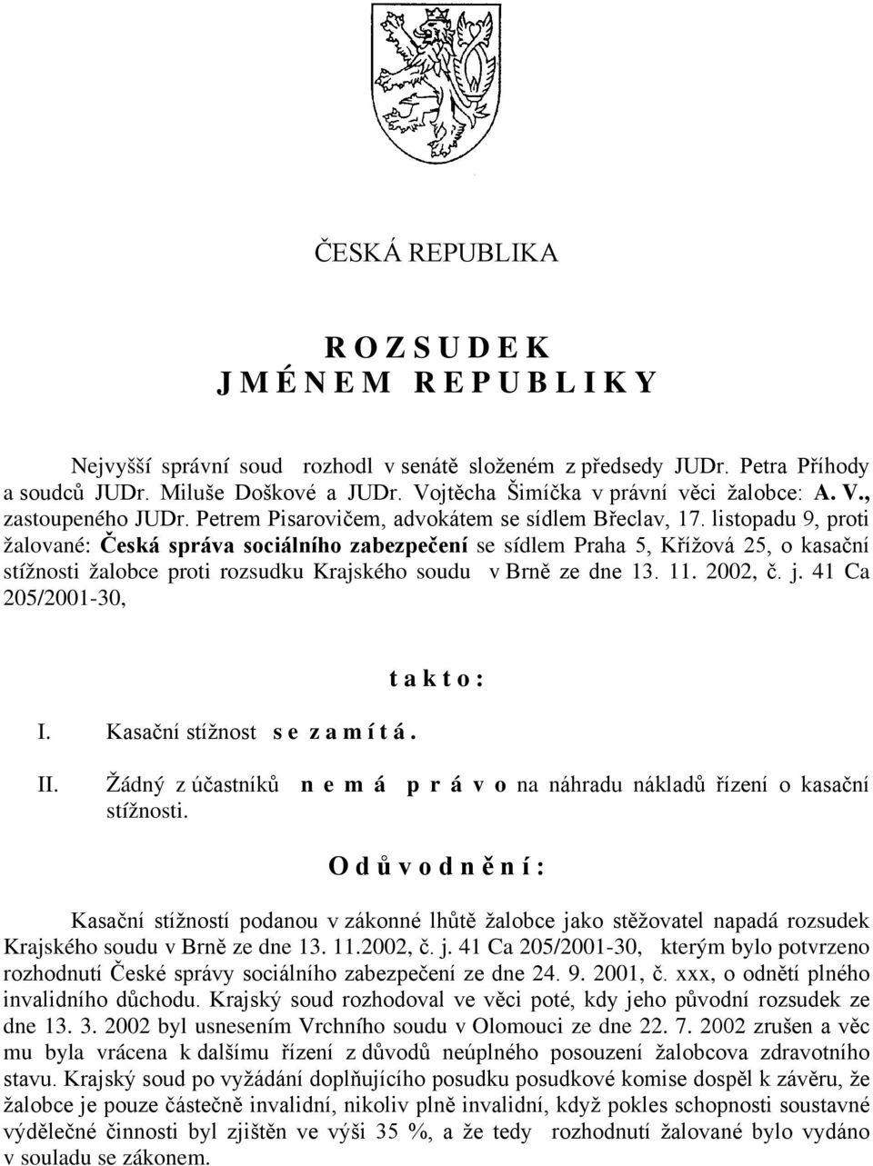 listopadu 9, proti žalované: Česká správa sociálního zabezpečení se sídlem Praha 5, Křížová 25, o kasační stížnosti žalobce proti rozsudku Krajského soudu v Brně ze dne 13. 11. 2002, č. j.