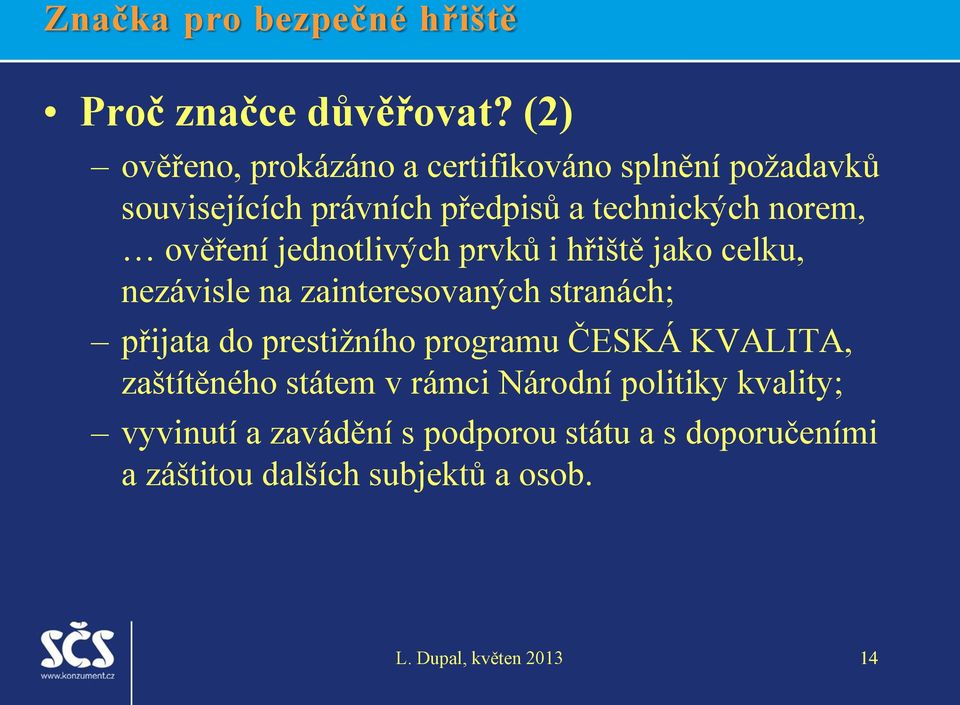 ověření jednotlivých prvků i hřiště jako celku, nezávisle na zainteresovaných stranách; přijata do