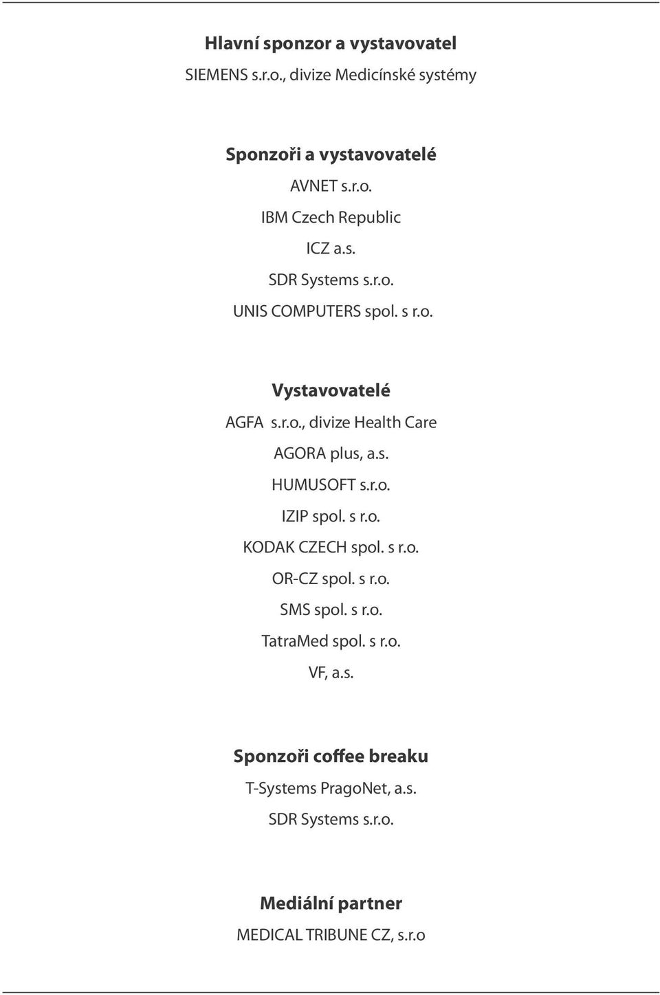 r.o. IZIP spol. s r.o. KODAK CZECH spol. s r.o. OR-CZ spol. s r.o. SMS spol. s r.o. TatraMed spol. s r.o. VF, a.s. Sponzoři coffee breaku T-Systems PragoNet, a.