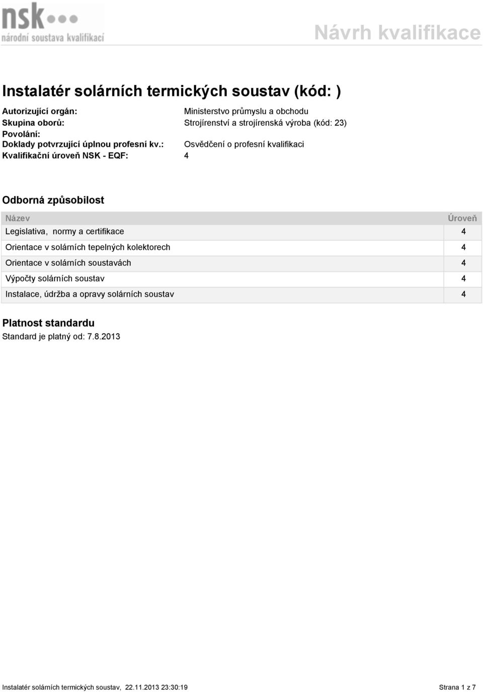 : Osvědčení o profesní kvalifikaci Kvalifikační úroveň NSK - EQF: 4 Odborná způsobilost Název Úroveň Legislativa, normy a certifikace 4