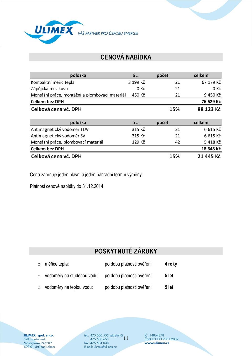 DPH 15% 88 123 Kč položka á počet celkem Antimagnetický vodoměr TUV 315 Kč 21 6 615 Kč Antimagnetický vodoměr SV 315 Kč 21 6 615 Kč Montážní práce, plombovací materiál 129 Kč 42 5 418 Kč