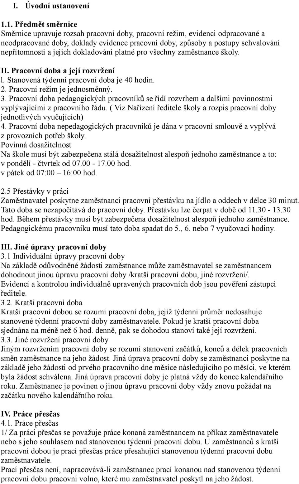 jejich dokladování platné pro všechny zaměstnance školy. II. Pracovní doba a její rozvržení l. Stanovená týdenní pracovní doba je 40 hodin. 2. Pracovní režim je jednosměnný. 3.