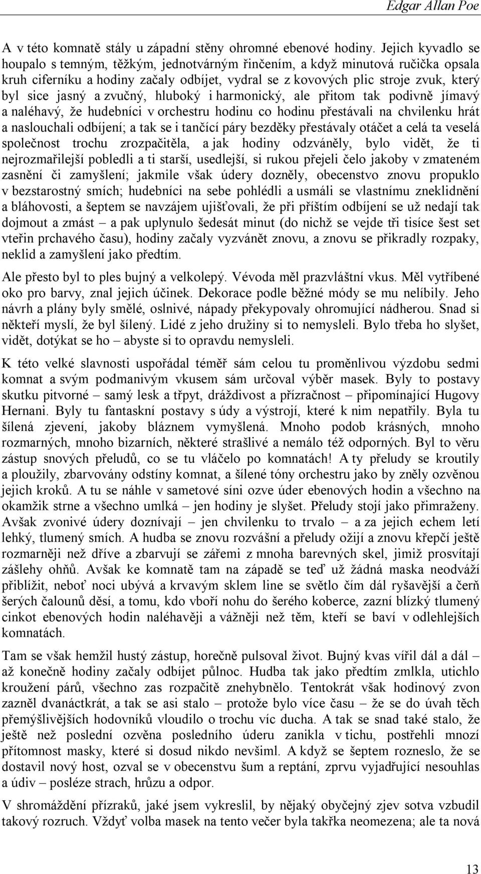 zvučný, hluboký i harmonický, ale přitom tak podivně jímavý a naléhavý, že hudebníci v orchestru hodinu co hodinu přestávali na chvilenku hrát a naslouchali odbíjení; a tak se i tančící páry bezděky