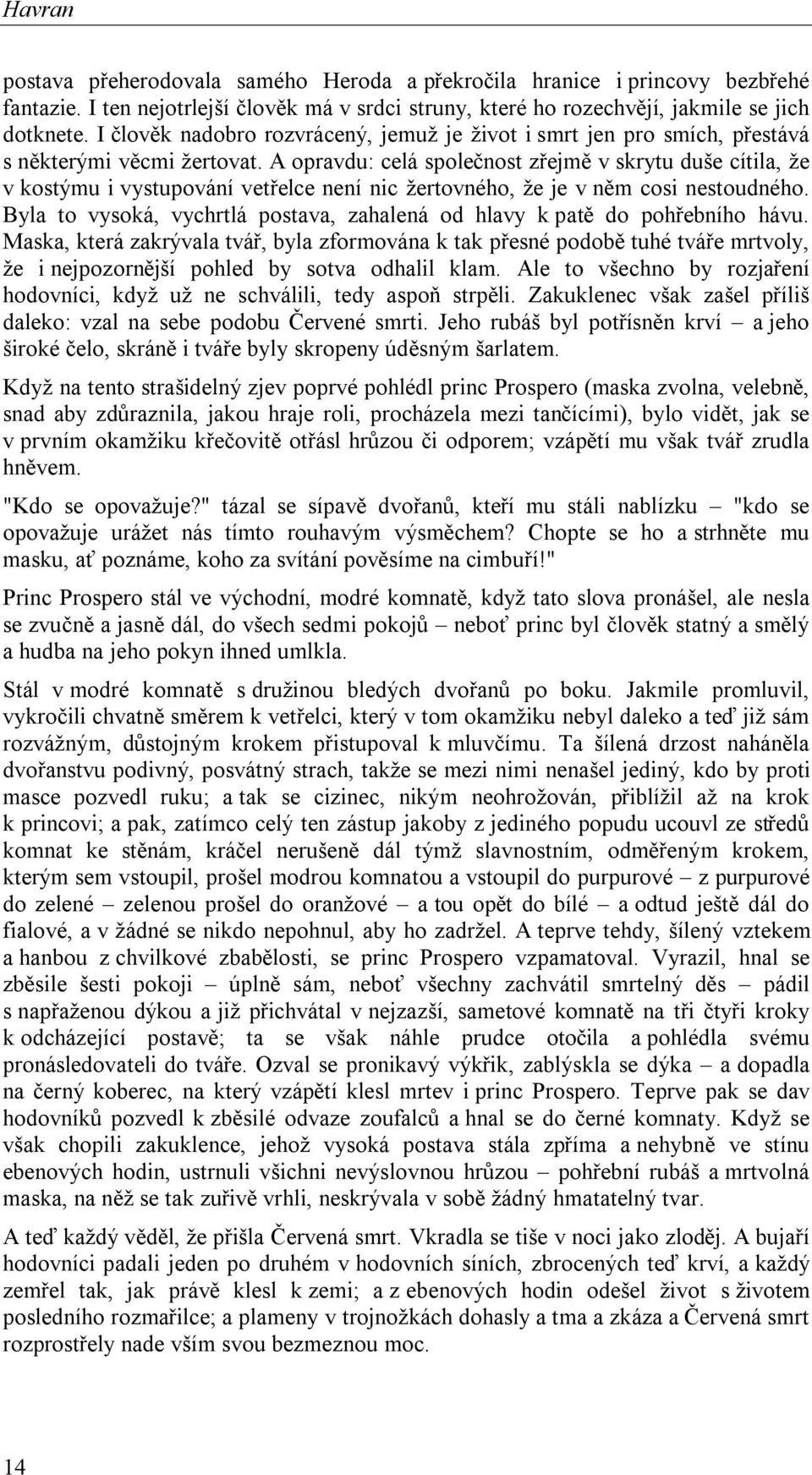 A opravdu: celá společnost zřejmě v skrytu duše cítila, že v kostýmu i vystupování vetřelce není nic žertovného, že je v něm cosi nestoudného.