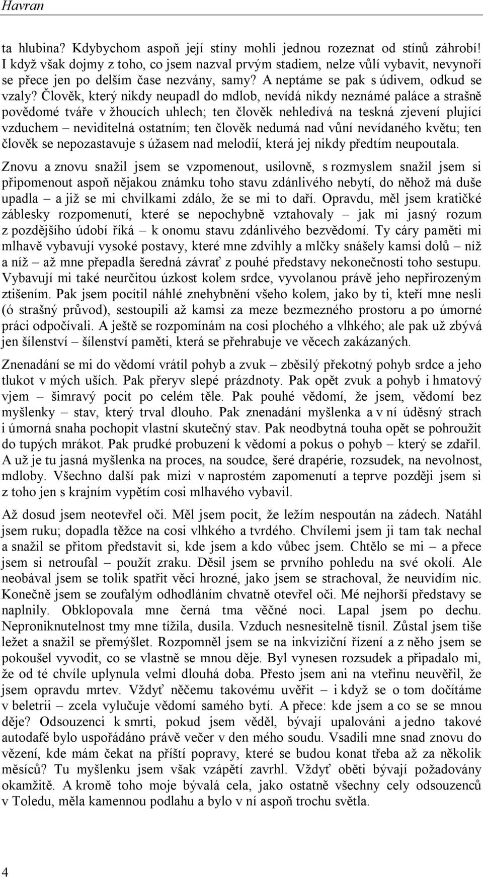 Člověk, který nikdy neupadl do mdlob, nevídá nikdy neznámé paláce a strašně povědomé tváře v žhoucích uhlech; ten člověk nehledívá na teskná zjevení plující vzduchem neviditelná ostatním; ten člověk