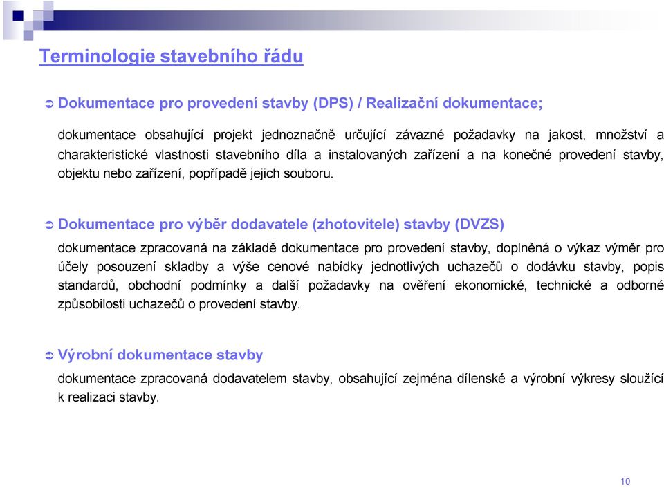 Dokumentace pro výběr dodavatele (zhotovitele) stavby (DVZS) dokumentace zpracovaná na základě dokumentace pro provedení stavby, doplněná o výkaz výměr pro účely posouzení skladby a výše cenové