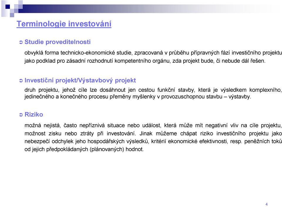 Investiční projekt/výstavbový projekt druh projektu, jehož cíle lze dosáhnout jen cestou funkční stavby, která je výsledkem komplexního, jedinečného a konečného procesu přeměny myšlenky v