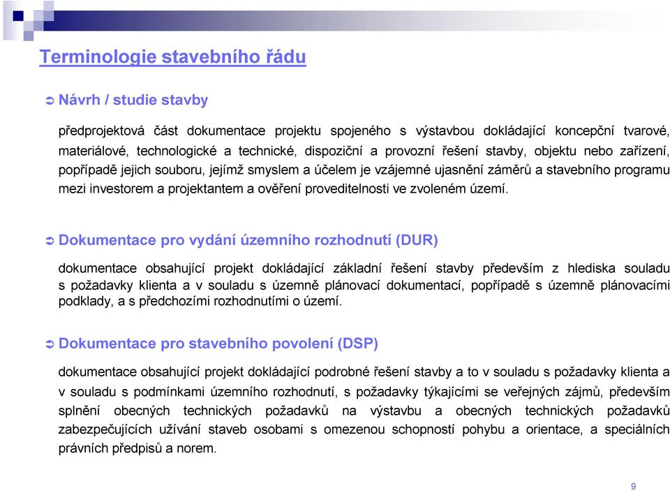 Dokumentace pro vydání územního rozhodnutí (DUR) dokumentace obsahující projekt dokládající základní řešení stavby především z hlediska souladu s požadavky klienta a v souladu s územně plánovací