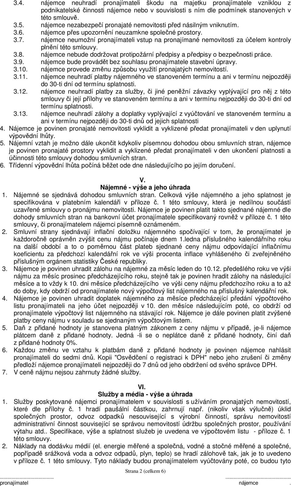 nájemce neumožní pronajímateli vstup na pronajímané nemovitosti za účelem kontroly plnění této smlouvy. 3.8. nájemce nebude dodržovat protipožární předpisy a předpisy o bezpečnosti práce. 3.9.