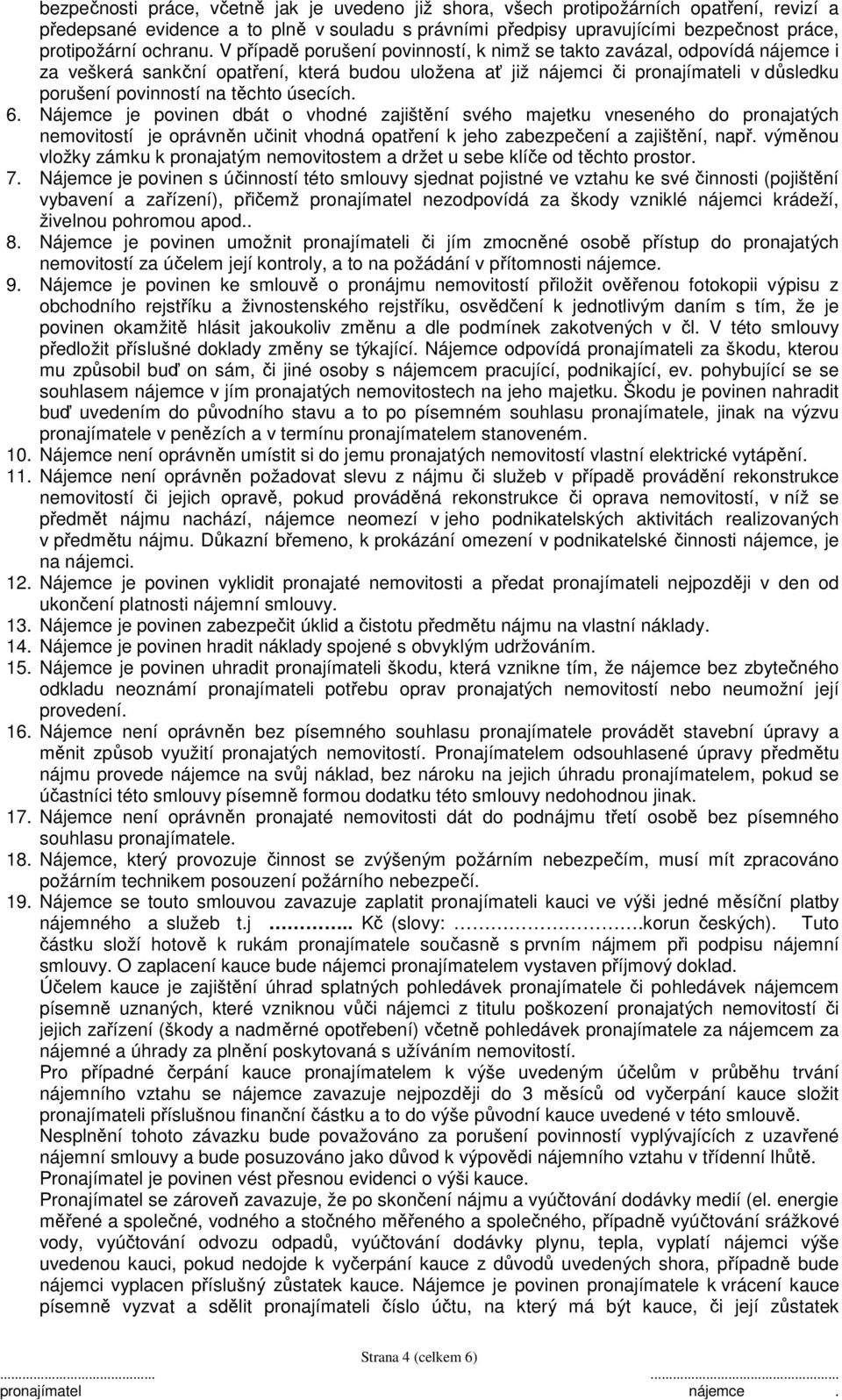 V případě porušení povinností, k nimž se takto zavázal, odpovídá nájemce i za veškerá sankční opatření, která budou uložena ať již nájemci či pronajímateli v důsledku porušení povinností na těchto