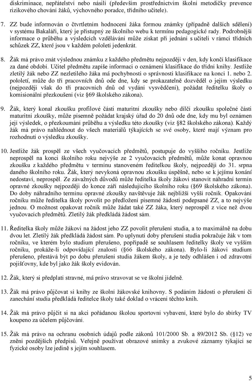 Podrobnější informace o průběhu a výsledcích vzdělávání můţe získat při jednání s učiteli v rámci třídních schůzek ZZ, které jsou v kaţdém pololetí jedenkrát. 8.