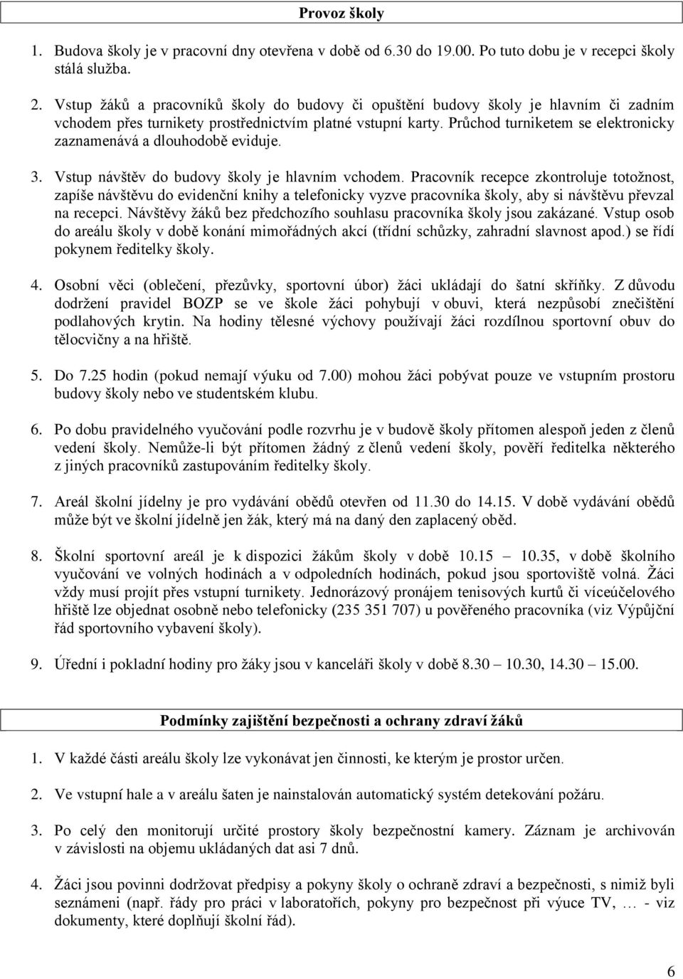 Průchod turniketem se elektronicky zaznamenává a dlouhodobě eviduje. 3. Vstup návštěv do budovy školy je hlavním vchodem.