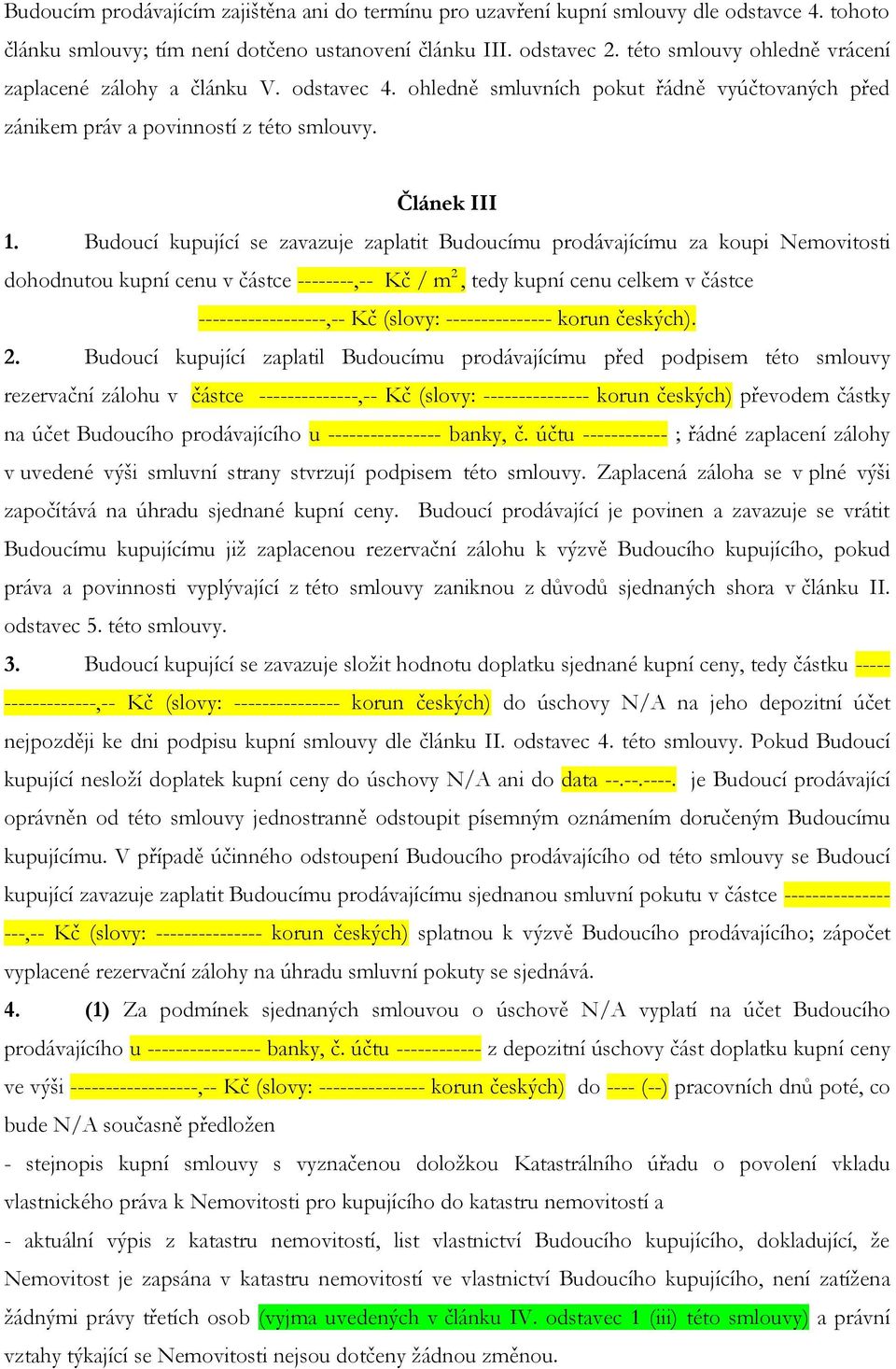 Budoucí kupující se zavazuje zaplatit Budoucímu prodávajícímu za koupi Nemovitosti dohodnutou kupní cenu v částce --------,-- Kč / m 2, tedy kupní cenu celkem v částce ------------------,-- Kč