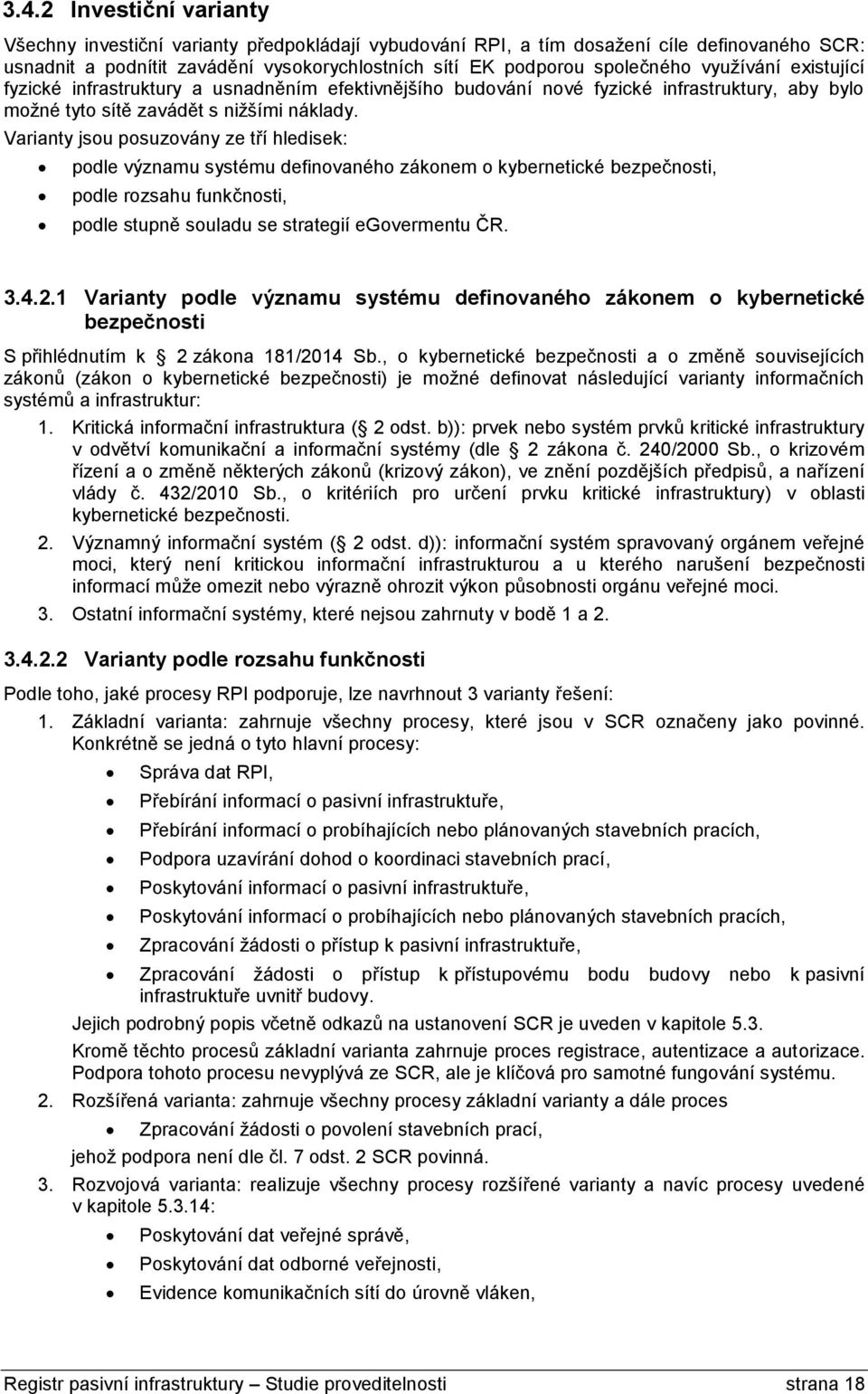 Varianty jsou posuzovány ze tří hledisek: podle významu systému definovaného zákonem o kybernetické bezpečnosti, podle rozsahu funkčnosti, podle stupně souladu se strategií egovermentu ČR. 3.4.2.