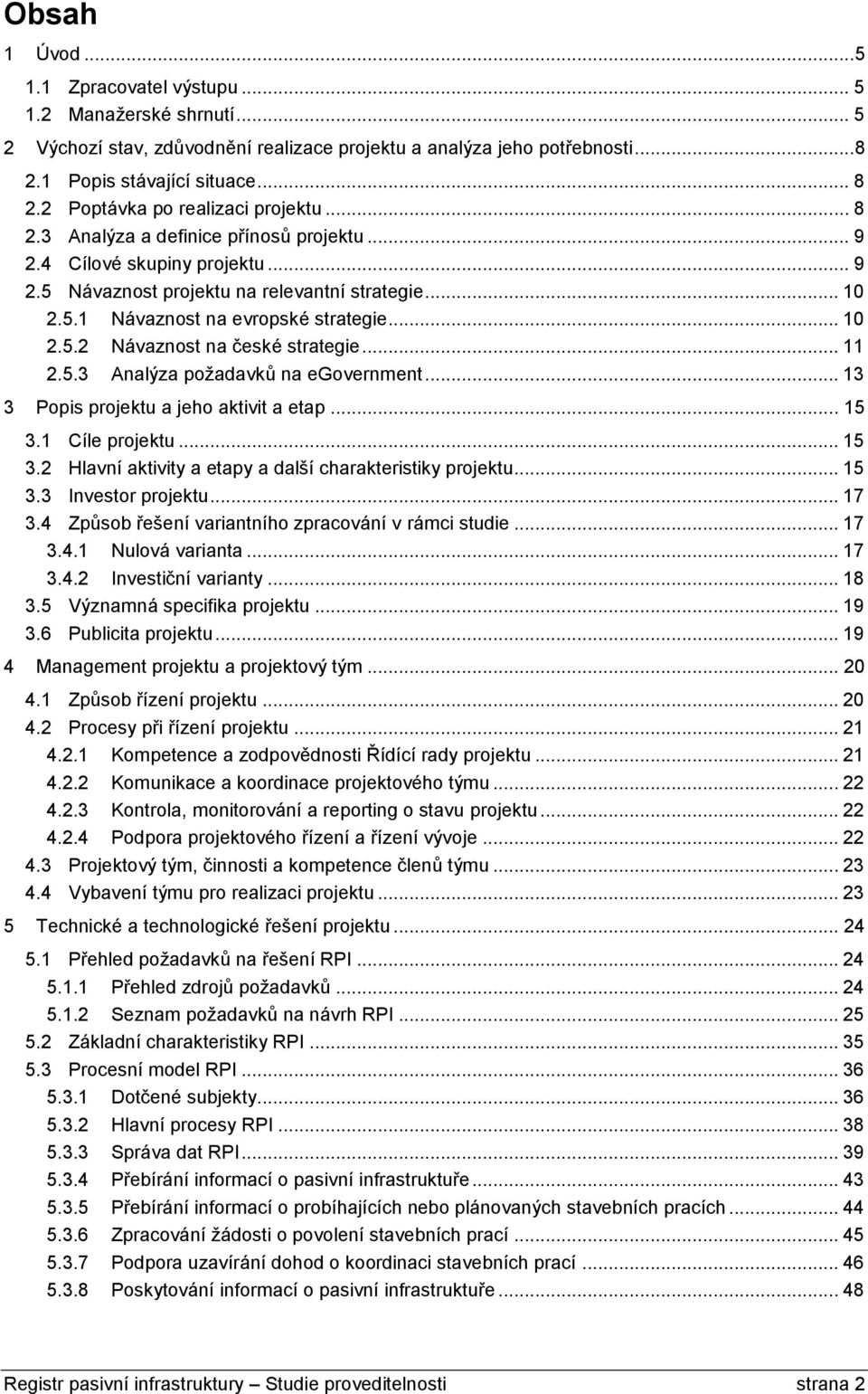 .. 10 Návaznost na české strategie... 11 Analýza požadavků na egovernment... 13 3 Popis projektu a jeho aktivit a etap... 15 3.1 Cíle projektu... 15 3.2 Hlavní aktivity a etapy a další charakteristiky projektu.