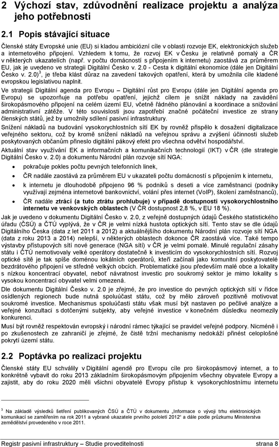 Vzhledem k tomu, že rozvoj EK v Česku je relativně pomalý a ČR v některých ukazatelích (např.