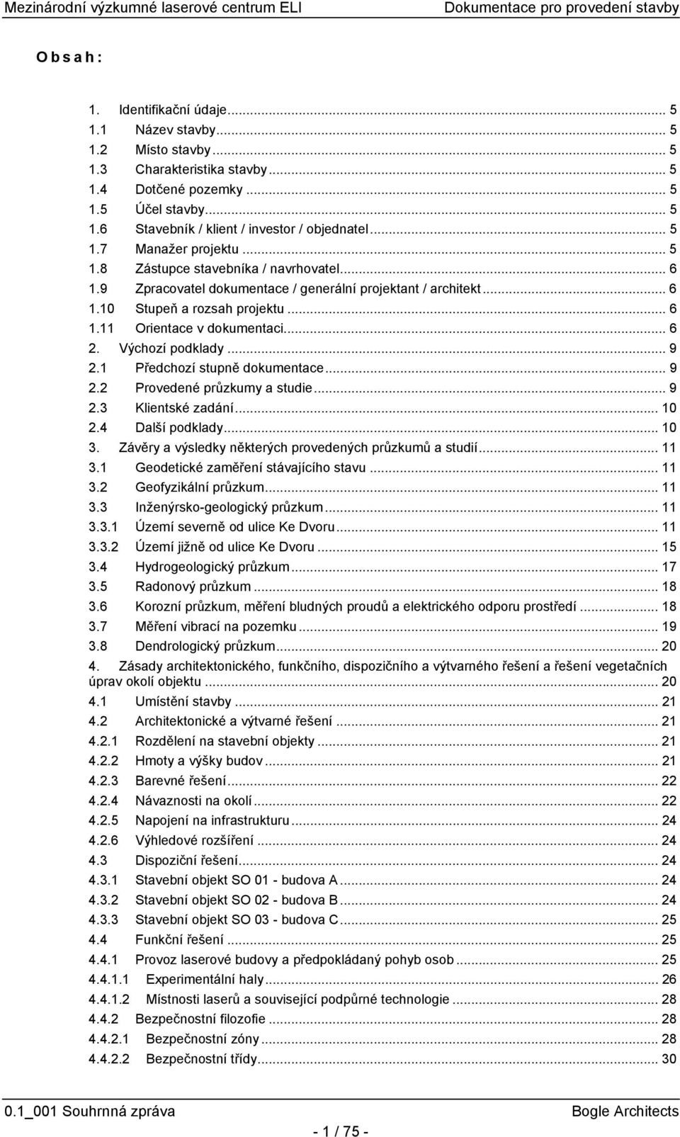 .. 6 2. Výchozí podklady... 9 2.1 Předchozí stupně dokumentace... 9 2.2 Provedené průzkumy a studie... 9 2.3 Klientské zadání... 10 2.4 Další podklady... 10 3.